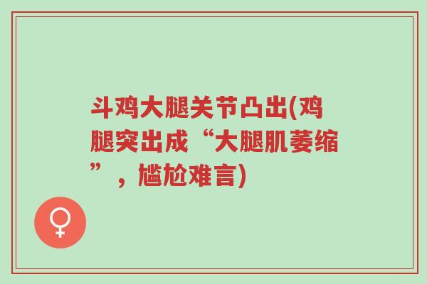 斗鸡大腿关节凸出(鸡腿突出成“大腿肌萎缩”,尴尬难言)-第1张图片-超越 斗鸡大腿关节凸出(鸡腿突出成“大腿肌萎缩”,尴尬难言)-第1张图片-超越