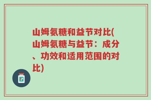 山姆氨糖和益节对比(山姆氨糖与益节:成分、功效和适用范围的对比)-第1张图片-超越 山姆氨糖和益节对比(山姆氨糖与益节:成分、功效和适用范围的对比)-第1张图片-超越