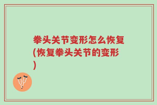 拳头关节变形怎么恢复(恢复拳头关节的变形)-第1张图片-超越 拳头关节变形怎么恢复(恢复拳头关节的变形)-第1张图片-超越