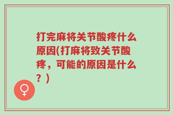 打完麻将关节酸疼什么原因(打麻将致关节酸疼，可能的原因是什么？)-第1张图片-超越