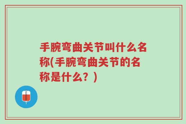 手腕弯曲关节叫什么名称(手腕弯曲关节的名称是什么?)-第1张图片-超越 手腕弯曲关节叫什么名称(手腕弯曲关节的名称是什么?)-第1张图片-超越