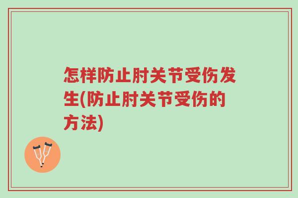 怎样防止肘关节受伤发生(防止肘关节受伤的方法)-第1张图片-超越 怎样防止肘关节受伤发生(防止肘关节受伤的方法)-第1张图片-超越
