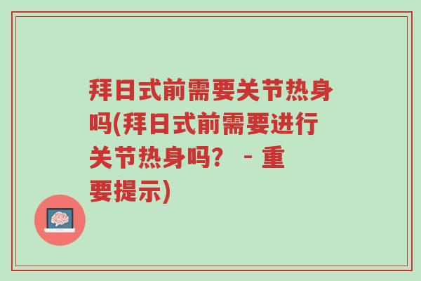 拜日式前需要关节热身吗(拜日式前需要进行关节热身吗? - 重要提示)-第1张图片-超越 拜日式前需要关节热身吗(拜日式前需要进行关节热身吗? - 重要提示)-第1张图片-超越
