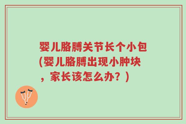 婴儿胳膊关节长个小包(婴儿胳膊出现小肿块,家长该怎么办?)-第1张图片-超越 婴儿胳膊关节长个小包(婴儿胳膊出现小肿块,家长该怎么办?)-第1张图片-超越