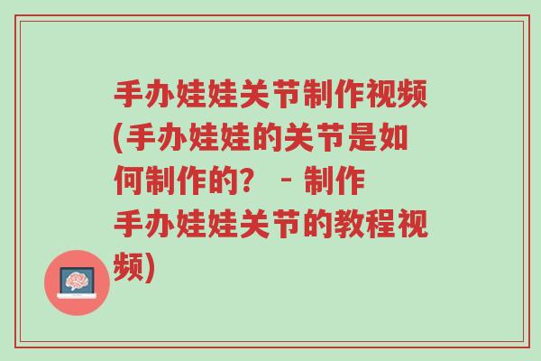 手办娃娃关节制作视频(手办娃娃的关节是如何制作的? - 制作手办娃娃关节的教程视频)-第1张图片-超越 手办娃娃关节制作视频(手办娃娃的关节是如何制作的? - 制作手办娃娃关节的教程视频)-第1张图片-超越