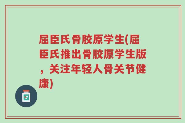 屈臣氏骨胶原学生(屈臣氏推出骨胶原学生版，关注年轻人骨关节健康)-第1张图片-超越
