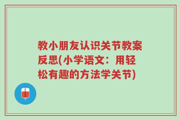 教小朋友认识关节教案反思(小学语文:用轻松有趣的方法学关节)-第1张图片-超越 教小朋友认识关节教案反思(小学语文:用轻松有趣的方法学关节)-第1张图片-超越