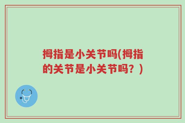 拇指是小关节吗(拇指的关节是小关节吗?)-第1张图片-超越 拇指是小关节吗(拇指的关节是小关节吗?)-第1张图片-超越