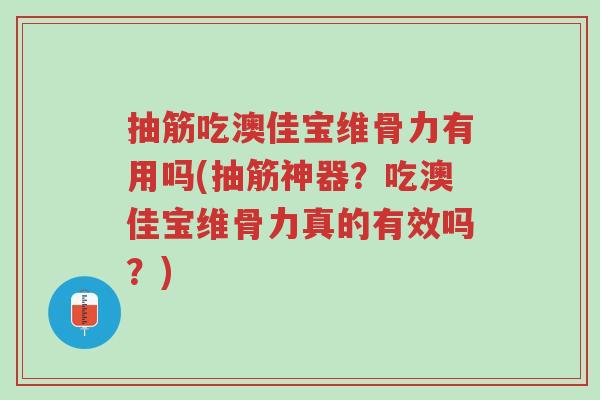 抽筋吃澳佳宝维骨力有用吗(抽筋神器?吃澳佳宝维骨力真的有效吗?)-第1张图片-超越 抽筋吃澳佳宝维骨力有用吗(抽筋神器?吃澳佳宝维骨力真的有效吗?)-第1张图片-超越