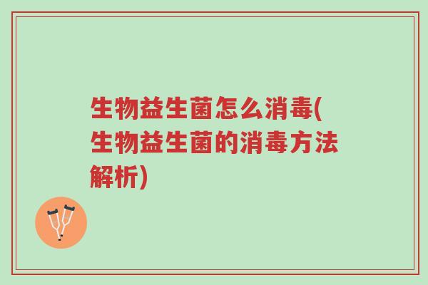 生物益生菌怎么消毒(生物益生菌的消毒方法解析)-第1张图片-超越 生物益生菌怎么消毒(生物益生菌的消毒方法解析)-第1张图片-超越