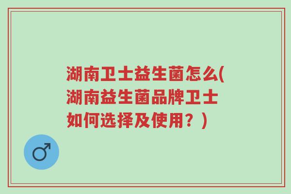 湖南卫士益生菌怎么(湖南益生菌品牌卫士 如何选择及使用?)-第1张图片-超越 湖南卫士益生菌怎么(湖南益生菌品牌卫士 如何选择及使用?)-第1张图片-超越