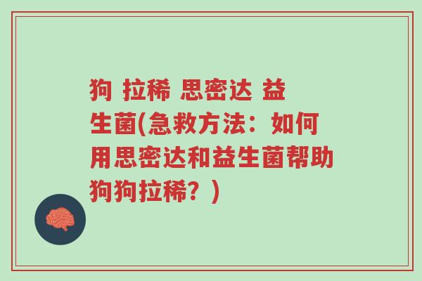 狗 拉稀 思密达 益生菌(急救方法:如何用思密达和益生菌帮助狗狗拉稀?)-第1张图片-超越 狗 拉稀 思密达 益生菌(急救方法:如何用思密达和益生菌帮助狗狗拉稀?)-第1张图片-超越