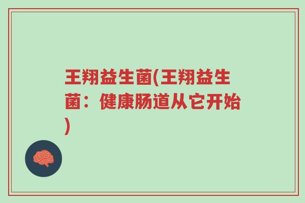 王翔益生菌(王翔益生菌:健康肠道从它开始)-第1张图片-超越 王翔益生菌(王翔益生菌:健康肠道从它开始)-第1张图片-超越