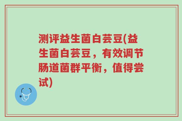 测评益生菌白芸豆(益生菌白芸豆,有效调节肠道菌群平衡,值得尝试)-第1张图片-超越 测评益生菌白芸豆(益生菌白芸豆,有效调节肠道菌群平衡,值得尝试)-第1张图片-超越