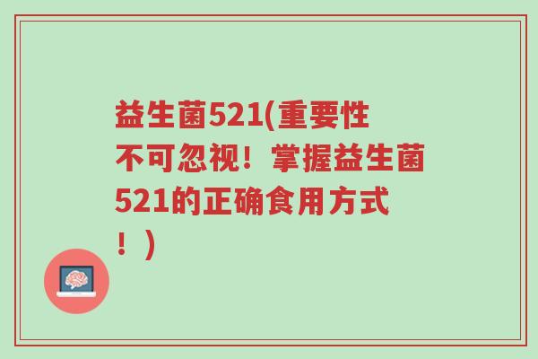 益生菌521(重要性不可忽视!掌握益生菌521的正确食用方式!)-第1张图片-超越 益生菌521(重要性不可忽视!掌握益生菌521的正确食用方式!)-第1张图片-超越