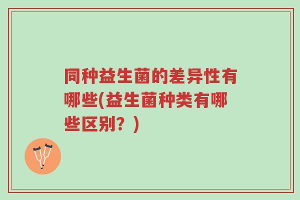 同种益生菌的差异性有哪些(益生菌种类有哪些区别?)-第1张图片-超越 同种益生菌的差异性有哪些(益生菌种类有哪些区别?)-第1张图片-超越