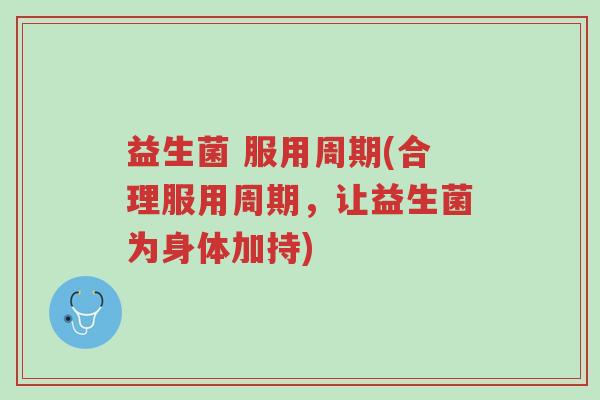 益生菌 服用周期(合理服用周期,让益生菌为身体加持)-第1张图片-超越 益生菌 服用周期(合理服用周期,让益生菌为身体加持)-第1张图片-超越