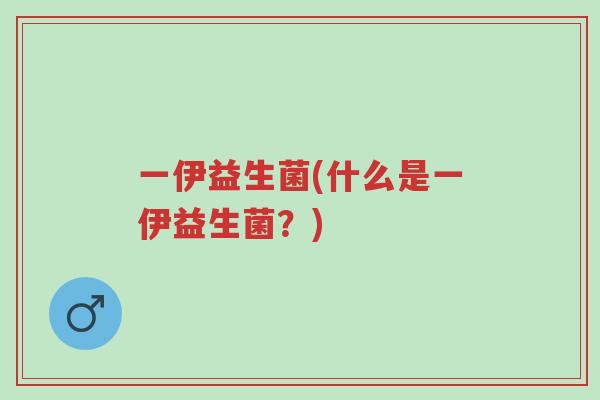 一伊益生菌(什么是一伊益生菌？)-第1张图片-超越