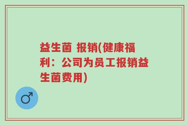 益生菌 报销(健康福利:公司为员工报销益生菌费用)-第1张图片-超越 益生菌 报销(健康福利:公司为员工报销益生菌费用)-第1张图片-超越
