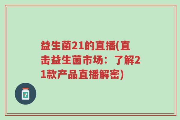 益生菌21的直播(直击益生菌市场:了解21款产品直播解密)-第1张图片-超越 益生菌21的直播(直击益生菌市场:了解21款产品直播解密)-第1张图片-超越