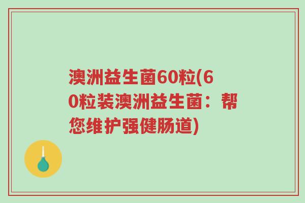 澳洲益生菌60粒(60粒装澳洲益生菌:帮您维护强健肠道)-第1张图片-超越 澳洲益生菌60粒(60粒装澳洲益生菌:帮您维护强健肠道)-第1张图片-超越
