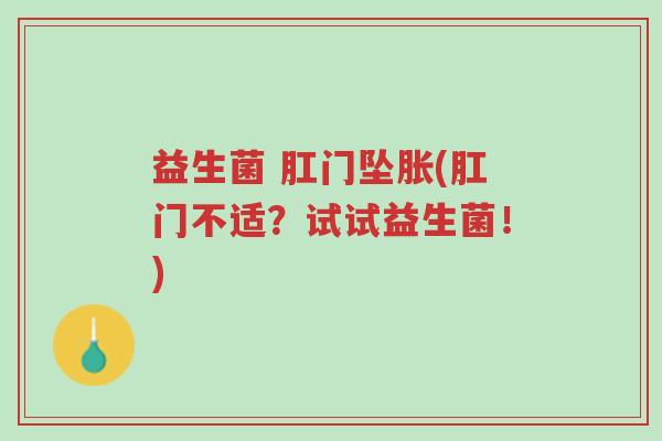 益生菌 肛门坠胀(肛门不适?试试益生菌!)-第1张图片-超越 益生菌 肛门坠胀(肛门不适?试试益生菌!)-第1张图片-超越