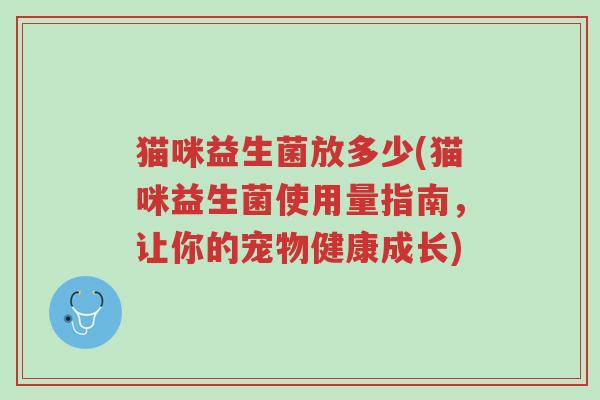 猫咪益生菌放多少(猫咪益生菌使用量指南,让你的宠物健康成长)-第1张图片-超越 猫咪益生菌放多少(猫咪益生菌使用量指南,让你的宠物健康成长)-第1张图片-超越