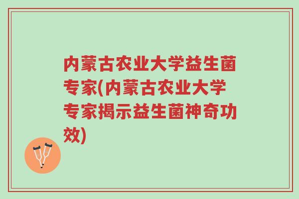 内蒙古农业大学益生菌专家(内蒙古农业大学专家揭示益生菌神奇功效)-第1张图片-超越