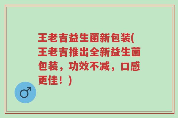 王老吉益生菌新包装(王老吉推出全新益生菌包装,功效不减,口感更佳!)-第1张图片-超越 王老吉益生菌新包装(王老吉推出全新益生菌包装,功效不减,口感更佳!)-第1张图片-超越
