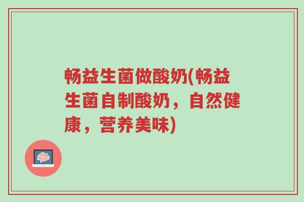 畅益生菌做酸奶(畅益生菌自制酸奶,自然健康,营养美味)-第1张图片-超越 畅益生菌做酸奶(畅益生菌自制酸奶,自然健康,营养美味)-第1张图片-超越