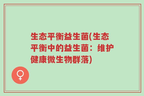 生态平衡益生菌(生态平衡中的益生菌:维护健康微生物群落)-第1张图片-超越 生态平衡益生菌(生态平衡中的益生菌:维护健康微生物群落)-第1张图片-超越
