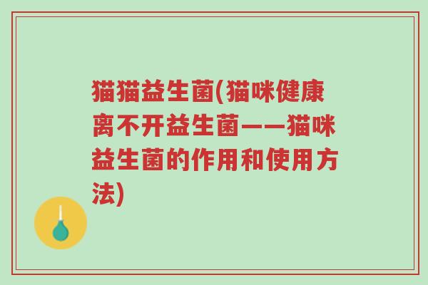 猫猫益生菌(猫咪健康离不开益生菌——猫咪益生菌的作用和使用方法)-第1张图片-超越