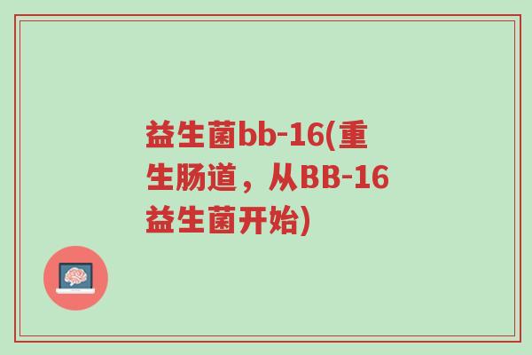 益生菌bb-16(重生肠道,从BB-16益生菌开始)-第1张图片-超越 益生菌bb-16(重生肠道,从BB-16益生菌开始)-第1张图片-超越