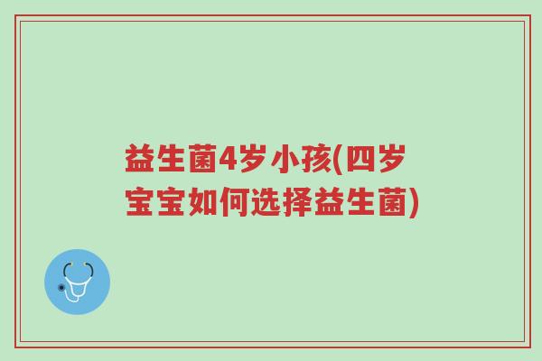 益生菌4岁小孩(四岁宝宝如何选择益生菌)-第1张图片-超越 益生菌4岁小孩(四岁宝宝如何选择益生菌)-第1张图片-超越