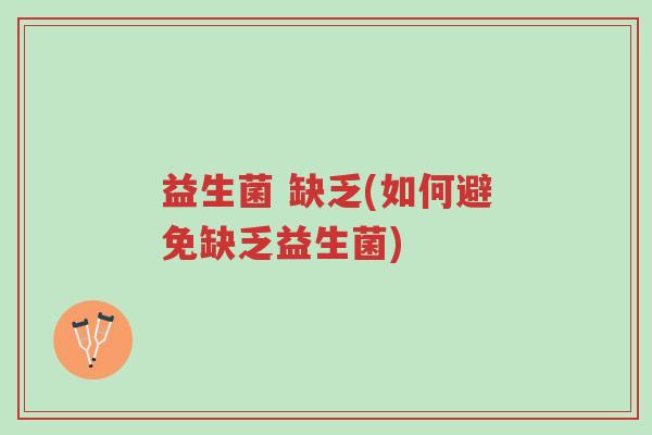 益生菌 缺乏(如何避免缺乏益生菌)-第1张图片-超越 益生菌 缺乏(如何避免缺乏益生菌)-第1张图片-超越