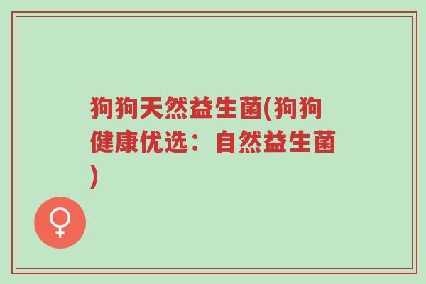 狗狗天然益生菌(狗狗健康优选:自然益生菌)-第1张图片-超越 狗狗天然益生菌(狗狗健康优选:自然益生菌)-第1张图片-超越