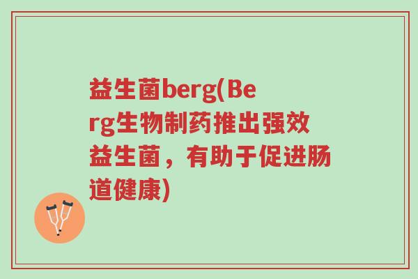 益生菌berg(Berg生物制药推出强效益生菌，有助于促进肠道健康)-第1张图片-超越