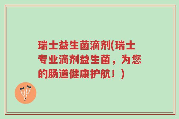 瑞士益生菌滴剂(瑞士专业滴剂益生菌,为您的肠道健康护航!)-第1张图片-超越 瑞士益生菌滴剂(瑞士专业滴剂益生菌,为您的肠道健康护航!)-第1张图片-超越