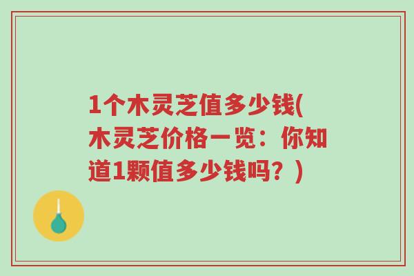 1个木灵芝值多少钱(木灵芝价格一览:你知道1颗值多少钱吗?)-第1张图片-超越 1个木灵芝值多少钱(木灵芝价格一览:你知道1颗值多少钱吗?)-第1张图片-超越
