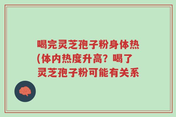 喝完灵芝孢子粉身体热(体内热度升高?喝了灵芝孢子粉可能有关系-第1张图片-超越 喝完灵芝孢子粉身体热(体内热度升高?喝了灵芝孢子粉可能有关系-第1张图片-超越