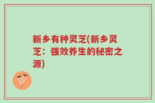 新乡有种灵芝(新乡灵芝:强效养生的秘密之源)-第1张图片-超越 新乡有种灵芝(新乡灵芝:强效养生的秘密之源)-第1张图片-超越