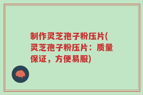 制作灵芝孢子粉压片(灵芝孢子粉压片:质量保证,方便易服)-第1张图片-超越 制作灵芝孢子粉压片(灵芝孢子粉压片:质量保证,方便易服)-第1张图片-超越