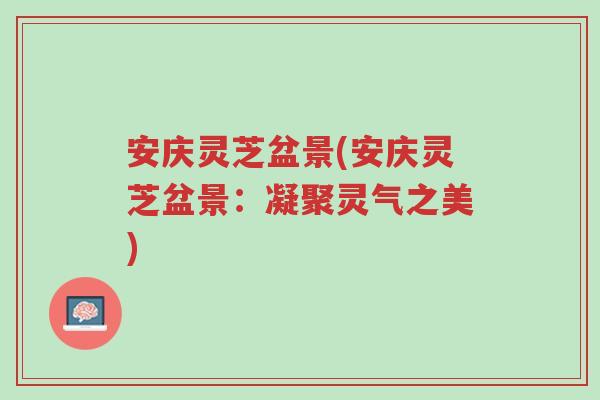 安庆灵芝盆景(安庆灵芝盆景:凝聚灵气之美)-第1张图片-超越 安庆灵芝盆景(安庆灵芝盆景:凝聚灵气之美)-第1张图片-超越