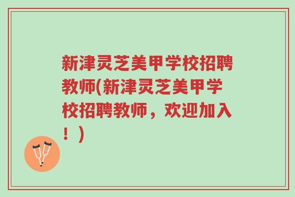 新津灵芝美甲学校招聘教师(新津灵芝美甲学校招聘教师,欢迎加入!)-第1张图片-超越 新津灵芝美甲学校招聘教师(新津灵芝美甲学校招聘教师,欢迎加入!)-第1张图片-超越