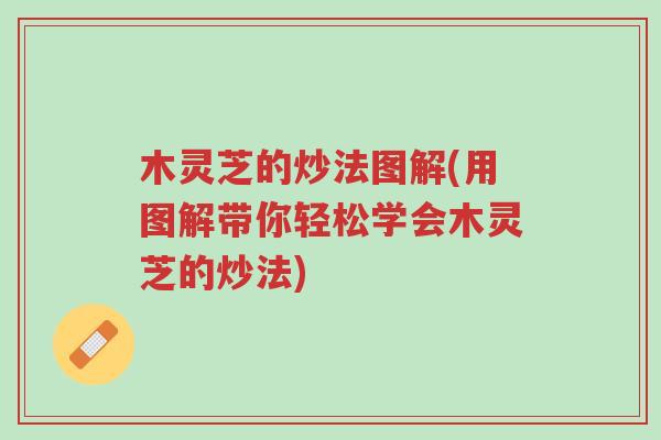 木灵芝的炒法图解(用图解带你轻松学会木灵芝的炒法)-第1张图片-超越 木灵芝的炒法图解(用图解带你轻松学会木灵芝的炒法)-第1张图片-超越