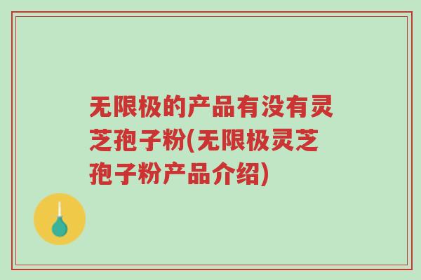 无限极的产品有没有灵芝孢子粉(无限极灵芝孢子粉产品介绍)-第1张图片-超越 无限极的产品有没有灵芝孢子粉(无限极灵芝孢子粉产品介绍)-第1张图片-超越