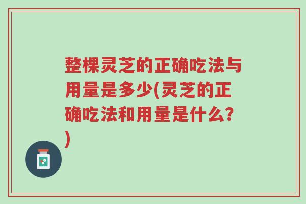 整棵灵芝的正确吃法与用量是多少(灵芝的正确吃法和用量是什么?)-第1张图片-超越 整棵灵芝的正确吃法与用量是多少(灵芝的正确吃法和用量是什么?)-第1张图片-超越