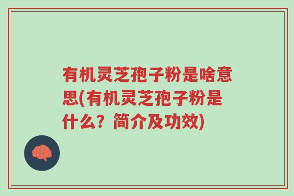 有机灵芝孢子粉是啥意思(有机灵芝孢子粉是什么?简介及功效)-第1张图片-超越 有机灵芝孢子粉是啥意思(有机灵芝孢子粉是什么?简介及功效)-第1张图片-超越