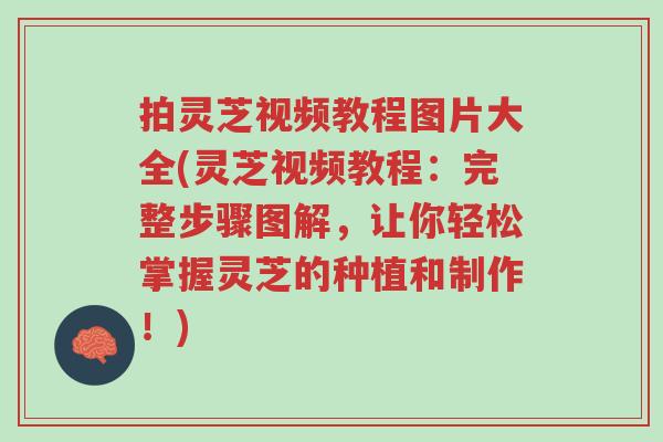 拍灵芝视频教程图片大全(灵芝视频教程:完整步骤图解,让你轻松掌握灵芝的种植和制作!)-第1张图片-超越 拍灵芝视频教程图片大全(灵芝视频教程:完整步骤图解,让你轻松掌握灵芝的种植和制作!)-第1张图片-超越