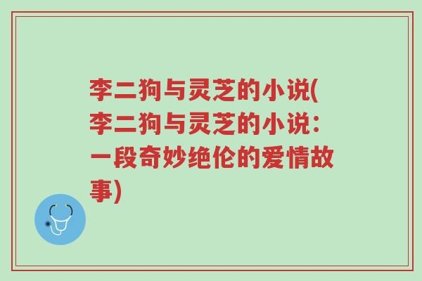 李二狗与灵芝的小说(李二狗与灵芝的小说:一段奇妙绝伦的爱情故事)-第1张图片-超越 李二狗与灵芝的小说(李二狗与灵芝的小说:一段奇妙绝伦的爱情故事)-第1张图片-超越